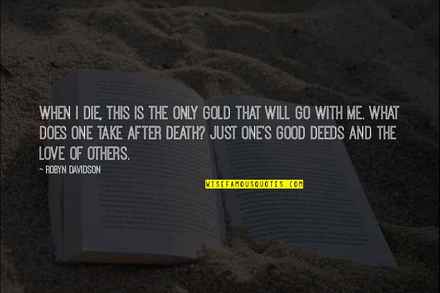 This Is Only Me Quotes By Robyn Davidson: When I die, this is the only gold