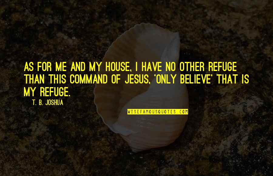 This Is Only Me Quotes By T. B. Joshua: As for me and my house, I have