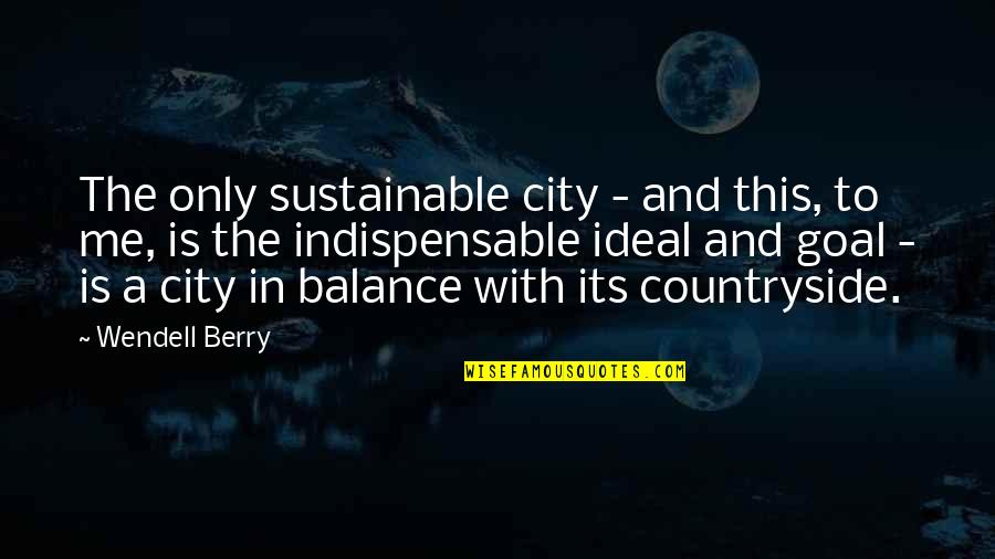 This Is Only Me Quotes By Wendell Berry: The only sustainable city - and this, to