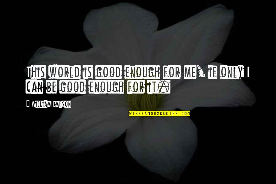 This Is Only Me Quotes By William Empson: This world is good enough for me, if