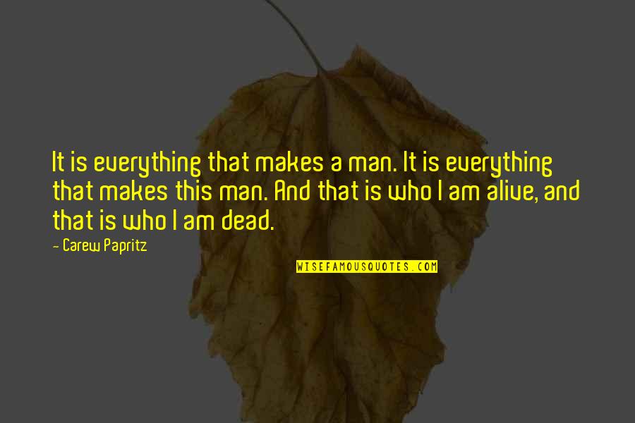 This Is Who I Am Quotes By Carew Papritz: It is everything that makes a man. It