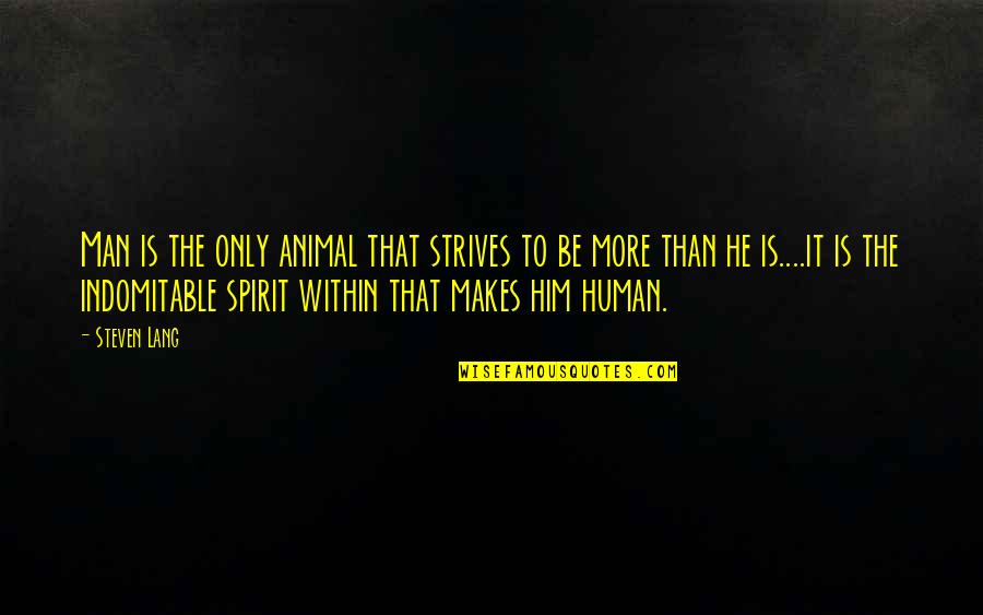 This Lang Quotes By Steven Lang: Man is the only animal that strives to