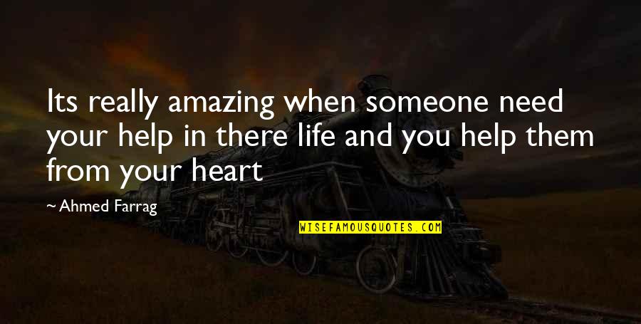 This Life Is Amazing Quotes By Ahmed Farrag: Its really amazing when someone need your help