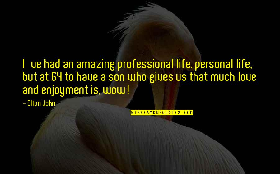 This Life Is Amazing Quotes By Elton John: I've had an amazing professional life, personal life,