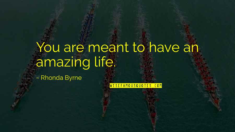 This Life Is Amazing Quotes By Rhonda Byrne: You are meant to have an amazing life.