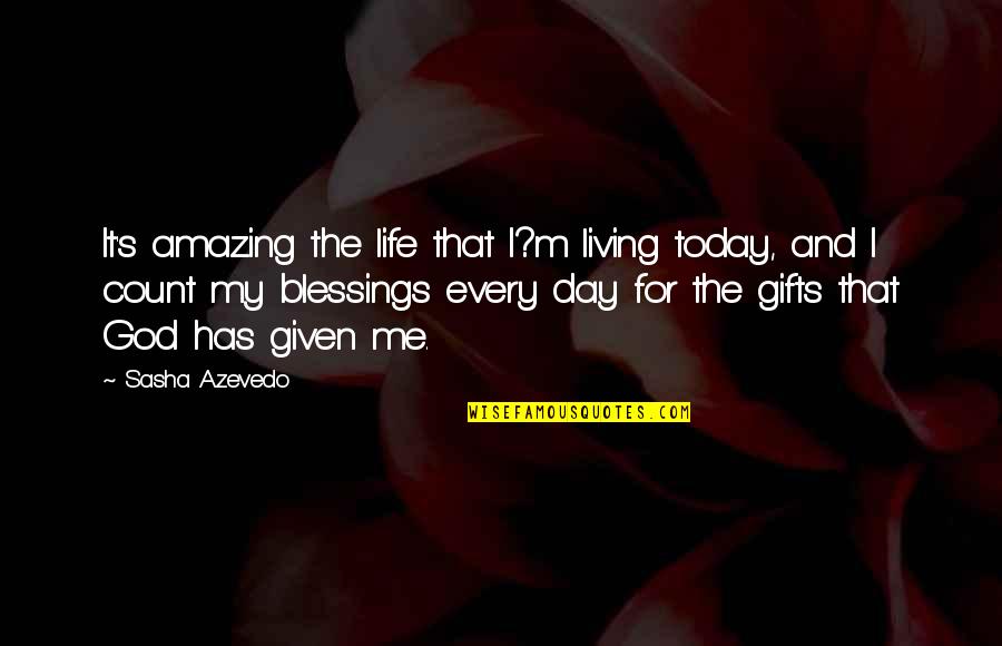 This Life Is Amazing Quotes By Sasha Azevedo: It's amazing the life that I?m living today,