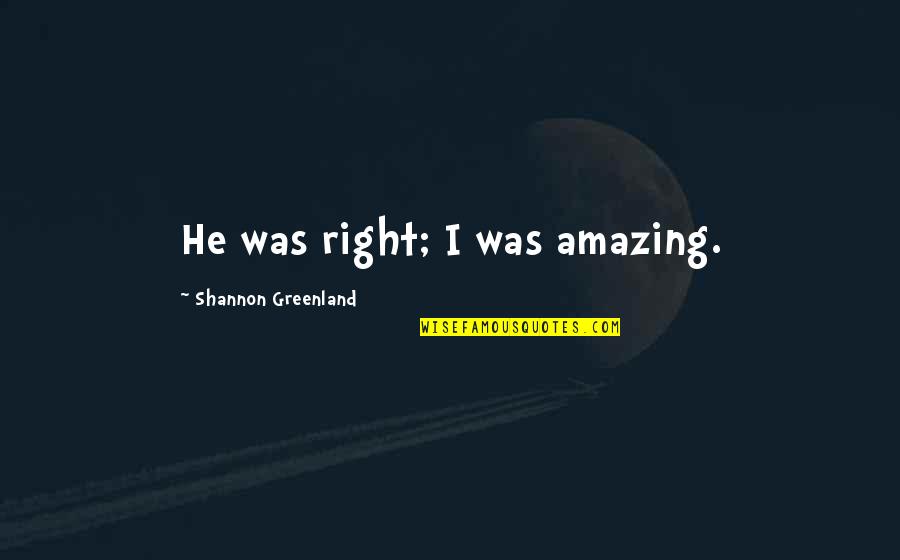 This Life Is Amazing Quotes By Shannon Greenland: He was right; I was amazing.