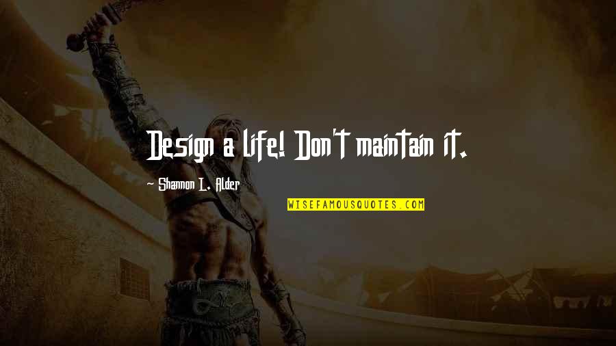 This Life Is Amazing Quotes By Shannon L. Alder: Design a life! Don't maintain it.