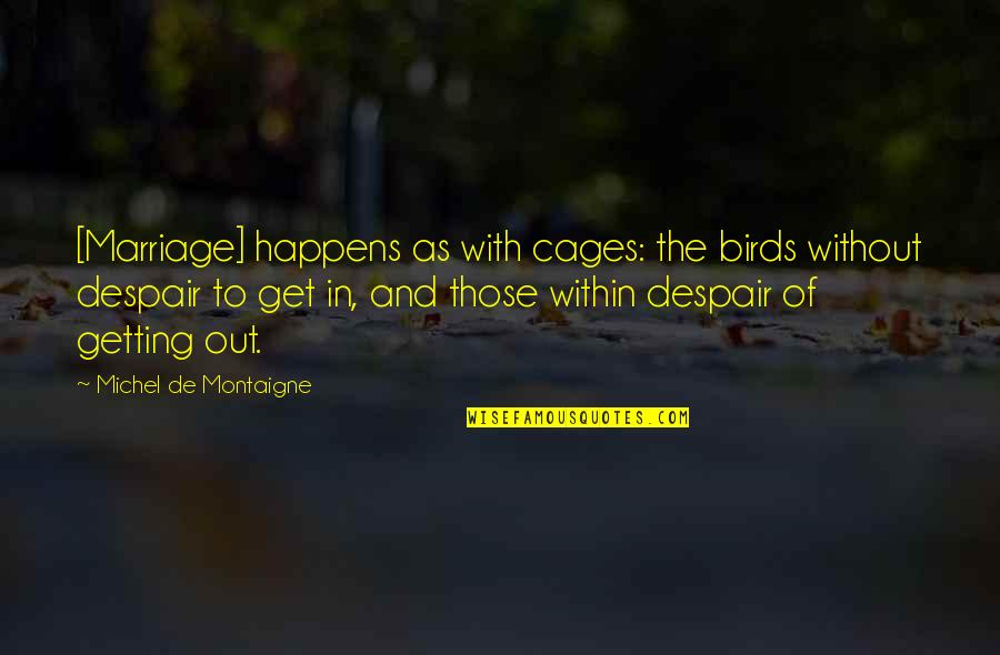 This Single Life Quotes By Michel De Montaigne: [Marriage] happens as with cages: the birds without