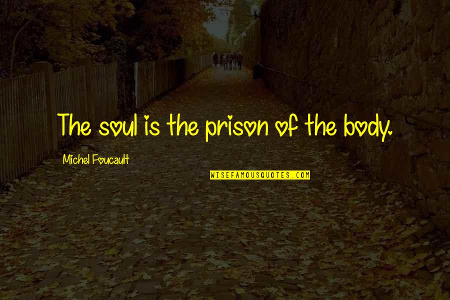 This Sounds Sooo Cool Quotes By Michel Foucault: The soul is the prison of the body.