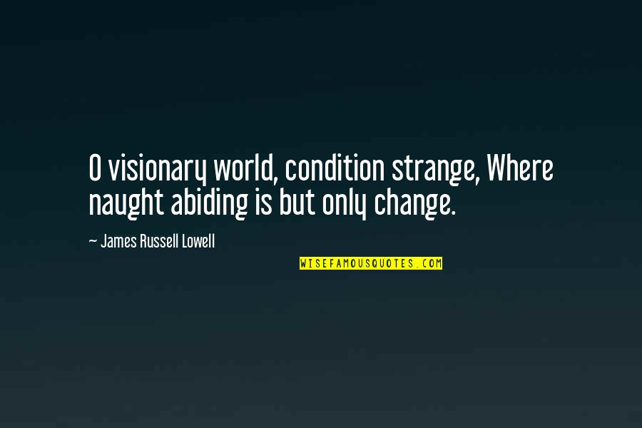 This Strange World Quotes By James Russell Lowell: O visionary world, condition strange, Where naught abiding