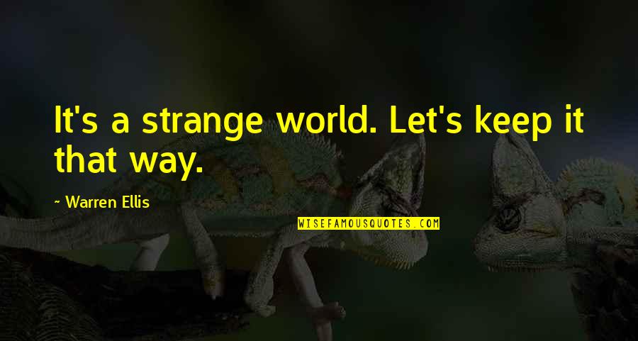 This Strange World Quotes By Warren Ellis: It's a strange world. Let's keep it that