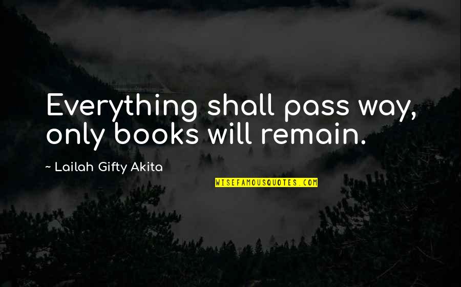 This Too Shall Pass Quotes By Lailah Gifty Akita: Everything shall pass way, only books will remain.