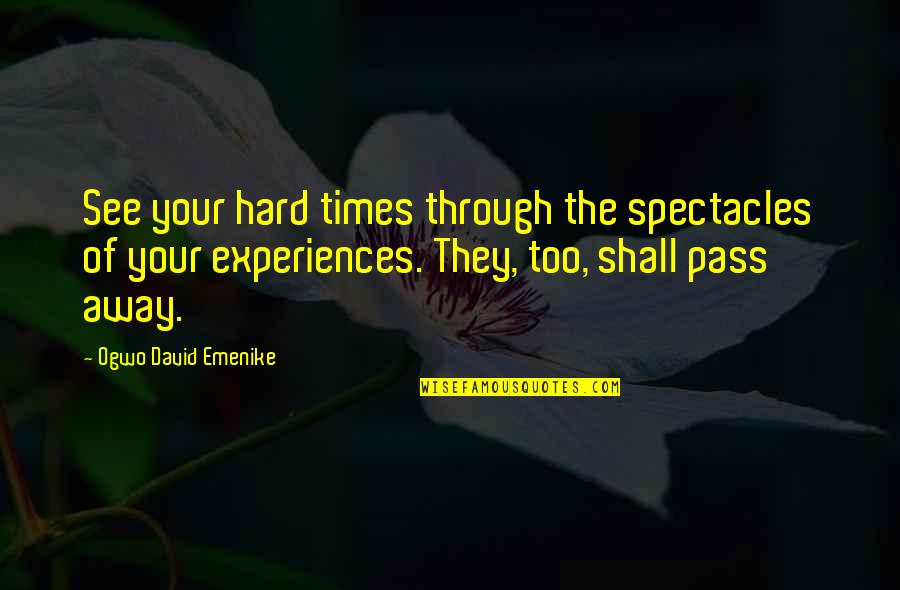 This Too Shall Pass Quotes By Ogwo David Emenike: See your hard times through the spectacles of