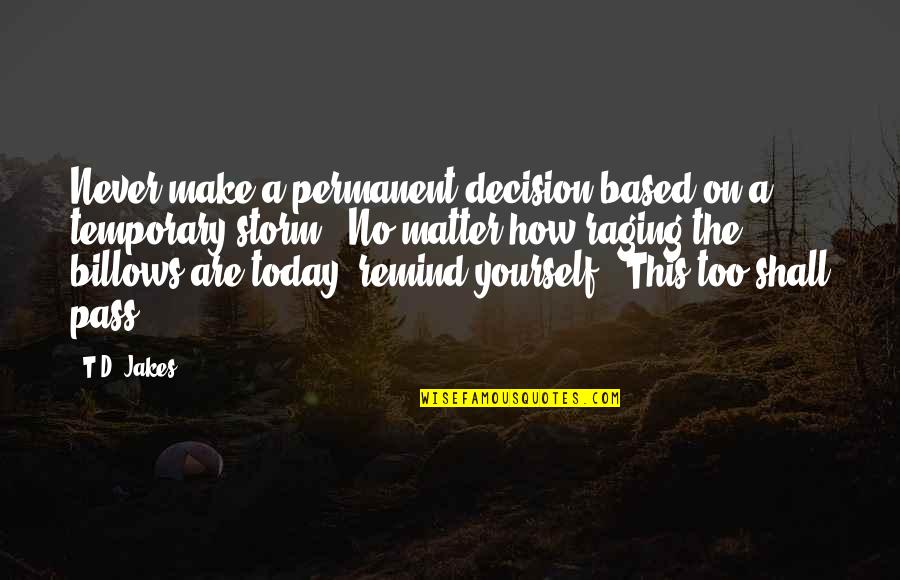 This Too Shall Pass Quotes By T.D. Jakes: Never make a permanent decision based on a