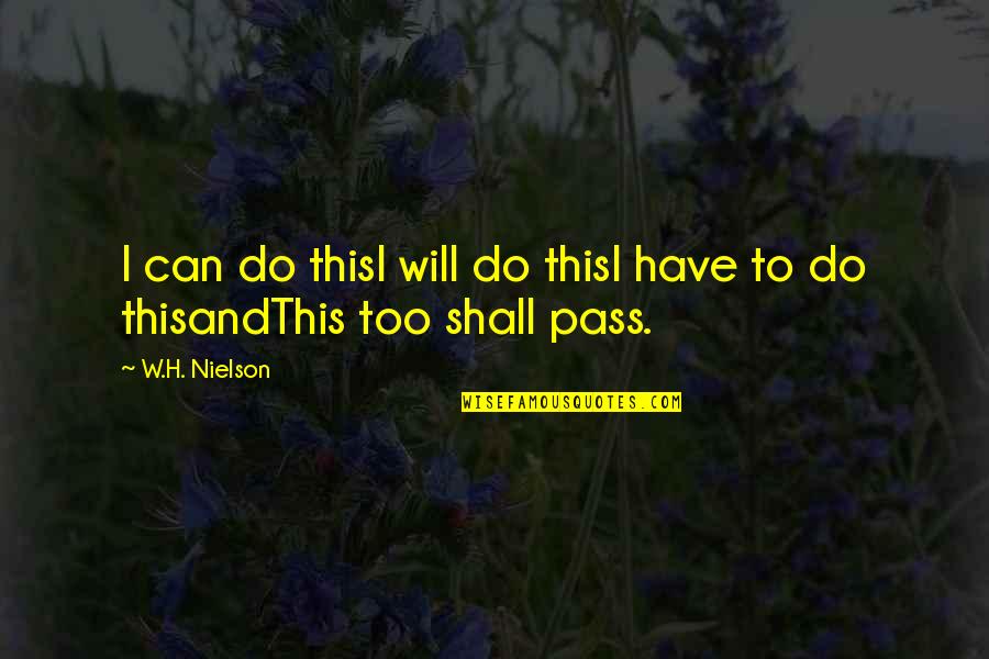 This Too Shall Pass Quotes By W.H. Nielson: I can do thisI will do thisI have