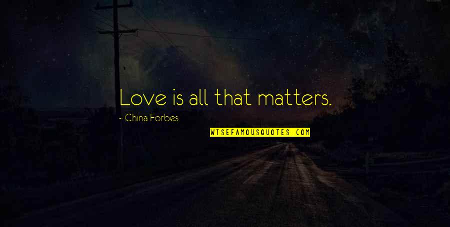 Thnc Quote Quotes By China Forbes: Love is all that matters.