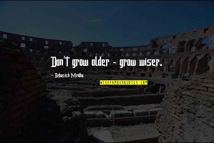 Thneeds Pollution Quotes By Debasish Mridha: Don't grow older - grow wiser.