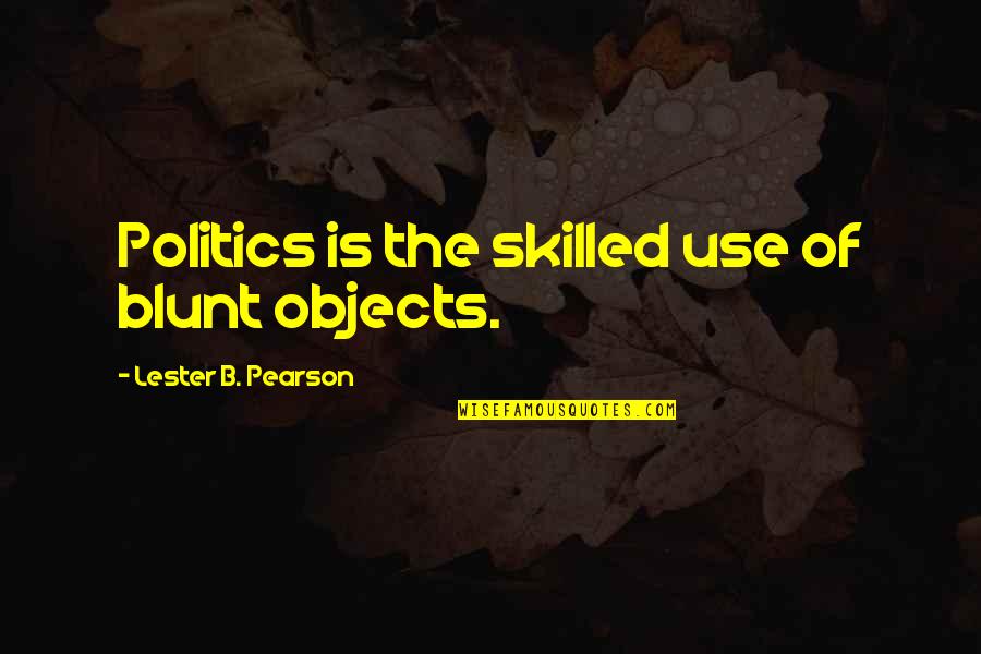 Thobejane Soccer Quotes By Lester B. Pearson: Politics is the skilled use of blunt objects.