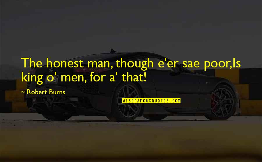 Thomas F Crum Quotes By Robert Burns: The honest man, though e'er sae poor,Is king