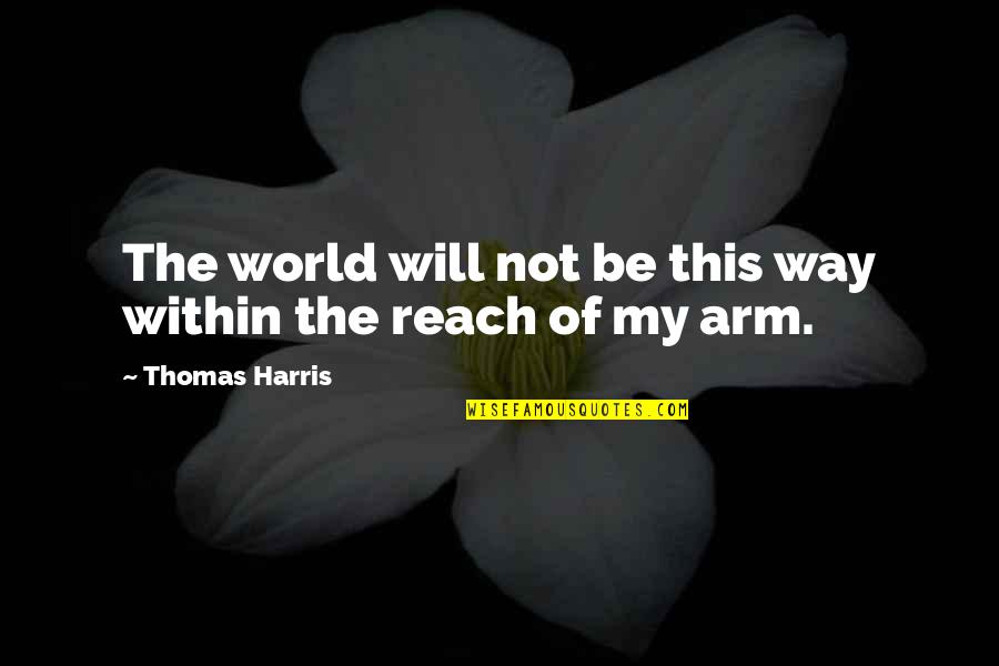 Thomas Harris Quotes By Thomas Harris: The world will not be this way within