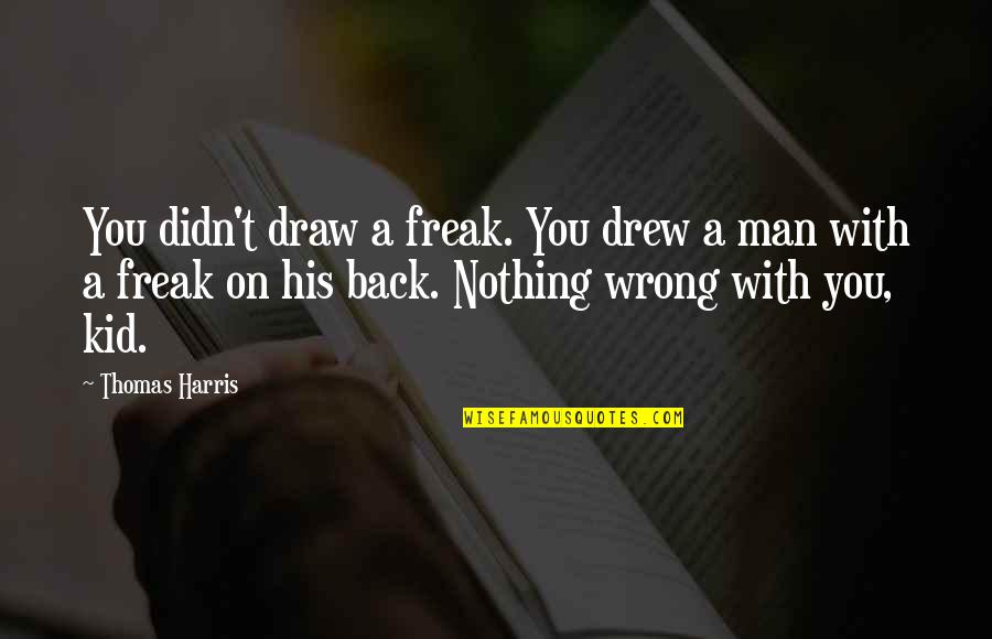 Thomas Harris Quotes By Thomas Harris: You didn't draw a freak. You drew a