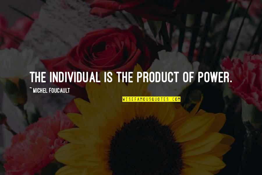 Thomas Jefferson Private Property Quotes By Michel Foucault: The individual is the product of power.