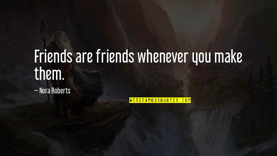 Thomas Ruff Quotes By Nora Roberts: Friends are friends whenever you make them.