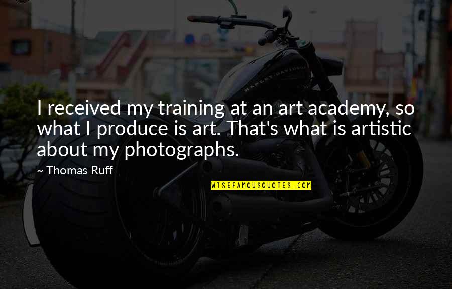 Thomas Ruff Quotes By Thomas Ruff: I received my training at an art academy,