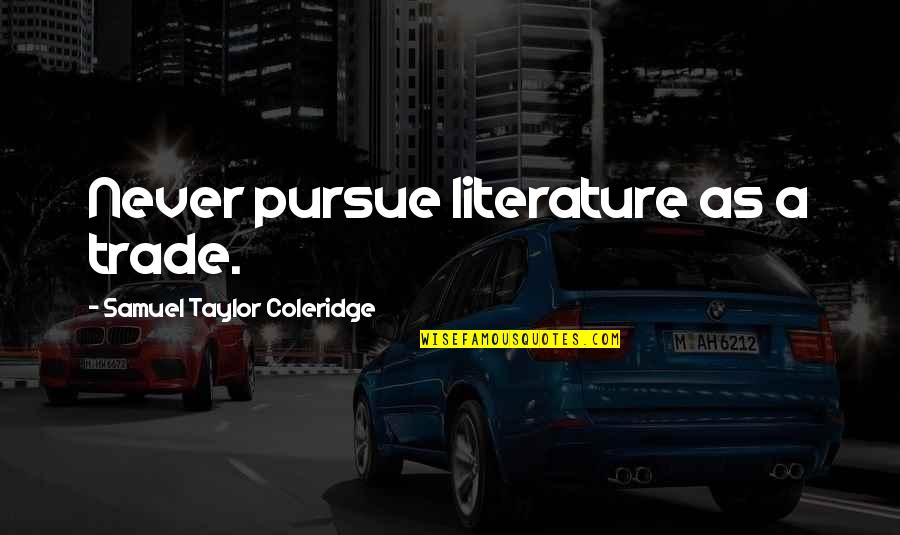 Thomas Schatz Quotes By Samuel Taylor Coleridge: Never pursue literature as a trade.