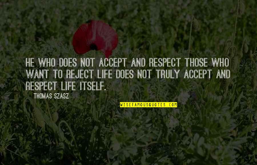 Thomas Szasz Quotes By Thomas Szasz: He who does not accept and respect those