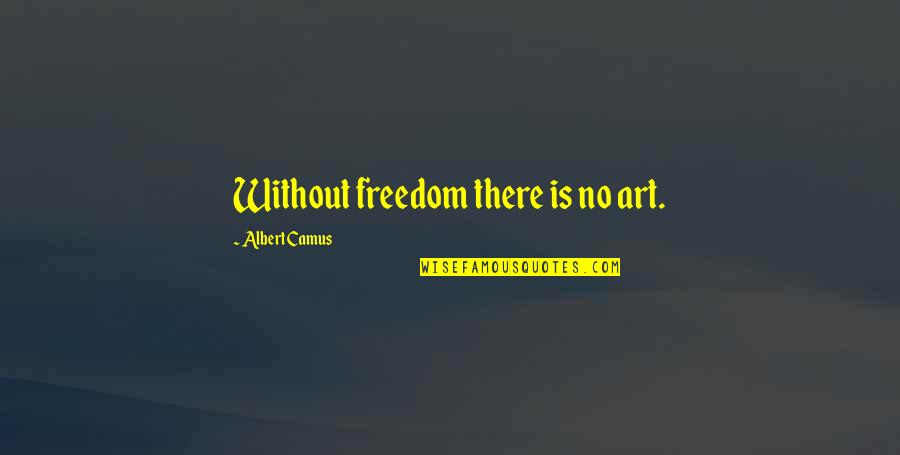 Thomasina Movie Quotes By Albert Camus: Without freedom there is no art.