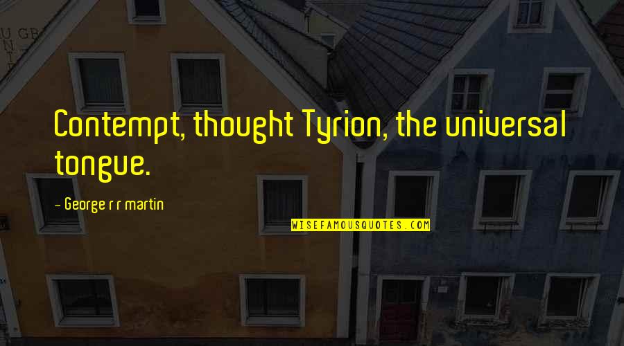 Thomasyn Harlow Quotes By George R R Martin: Contempt, thought Tyrion, the universal tongue.