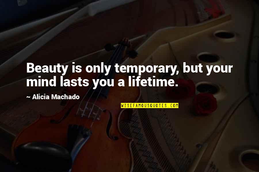 Thominet Quotes By Alicia Machado: Beauty is only temporary, but your mind lasts