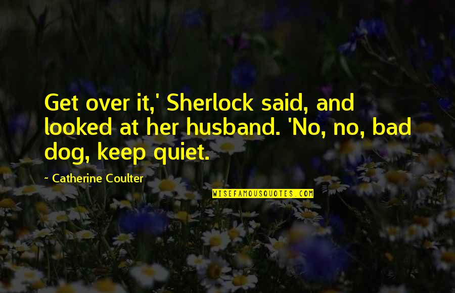 Thominet Quotes By Catherine Coulter: Get over it,' Sherlock said, and looked at