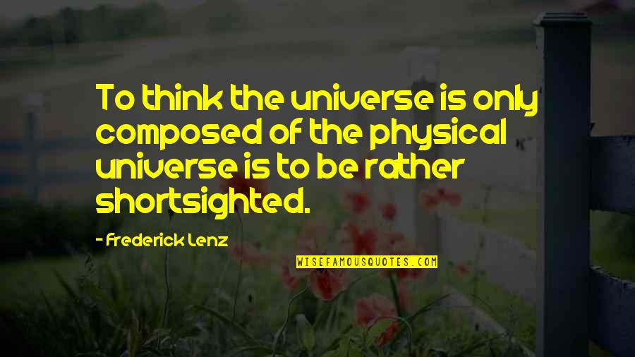 Thominet Quotes By Frederick Lenz: To think the universe is only composed of