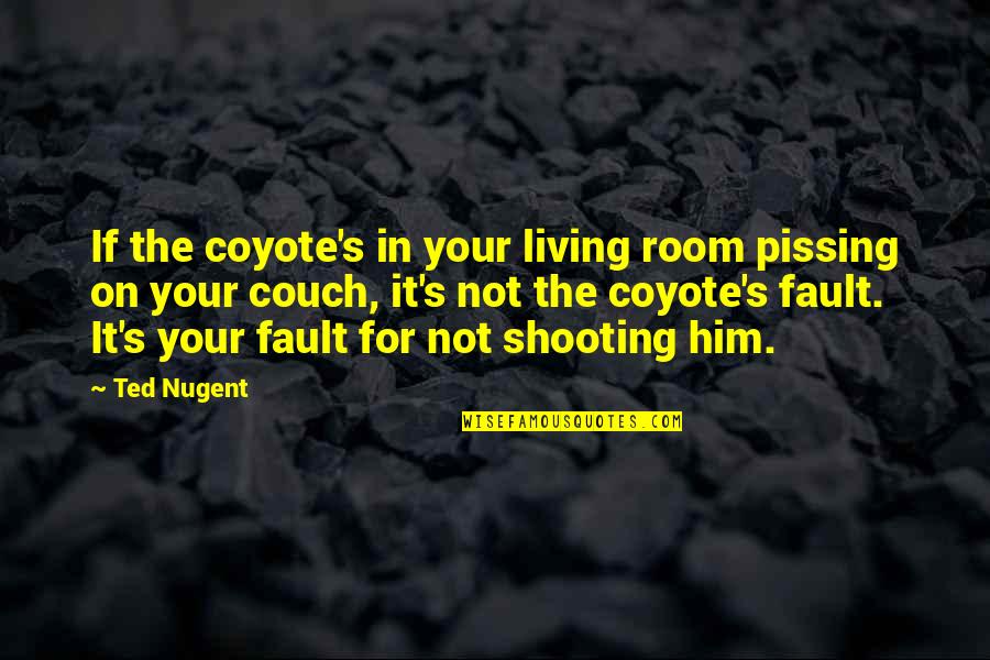 Thominet Quotes By Ted Nugent: If the coyote's in your living room pissing