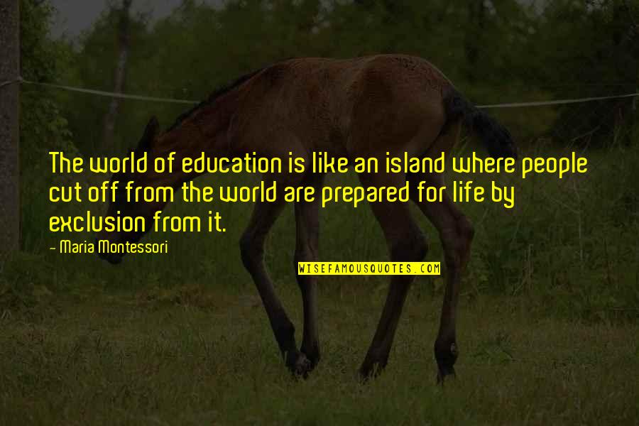 Thomism Philosophy Quotes By Maria Montessori: The world of education is like an island