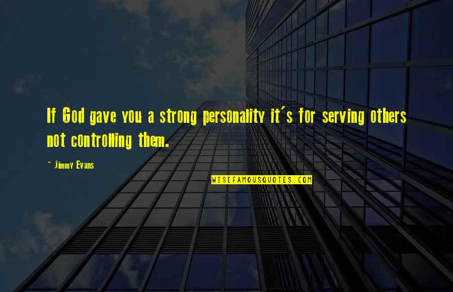 Thoom Quotes By Jimmy Evans: If God gave you a strong personality it's