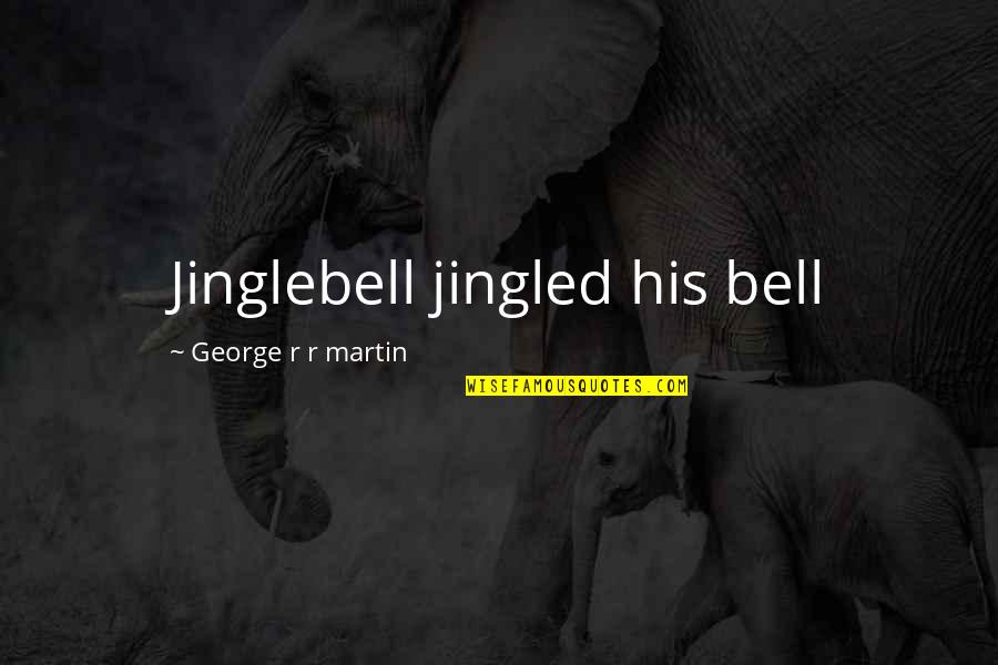 Thor 2 Eric Selvig Quotes By George R R Martin: Jinglebell jingled his bell