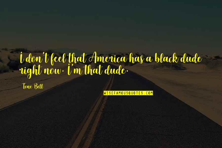 Thor Stormbreaker Quotes By Tone Bell: I don't feel that America has a black