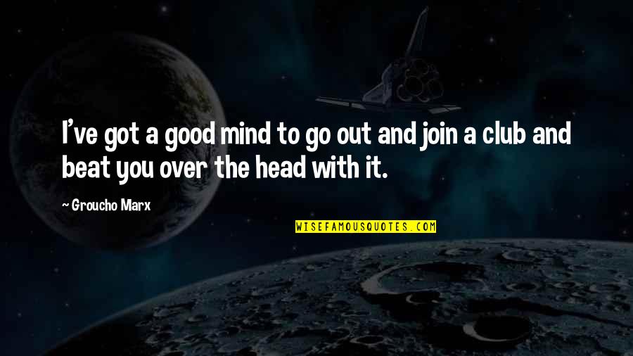 Thoralf Skolem Quotes By Groucho Marx: I've got a good mind to go out