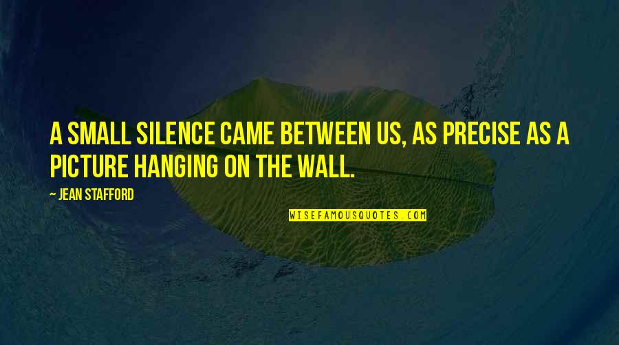 Thordsen Buffer Quotes By Jean Stafford: A small silence came between us, as precise