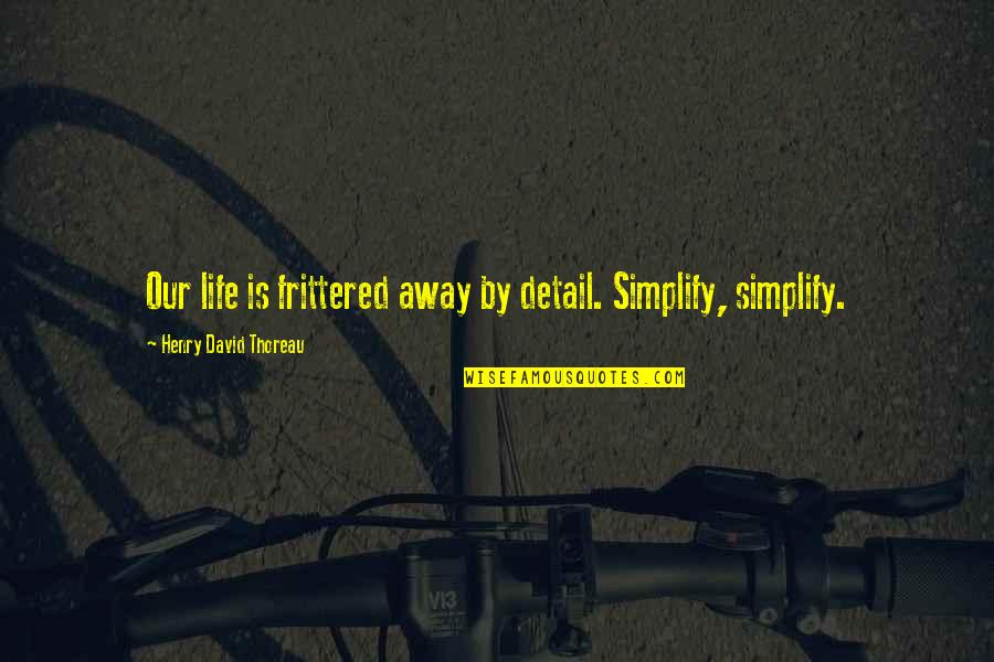 Thoreau Life Quotes By Henry David Thoreau: Our life is frittered away by detail. Simplify,