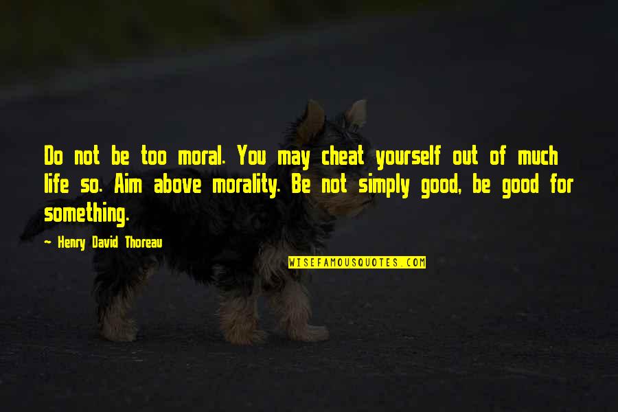 Thoreau Life Quotes By Henry David Thoreau: Do not be too moral. You may cheat