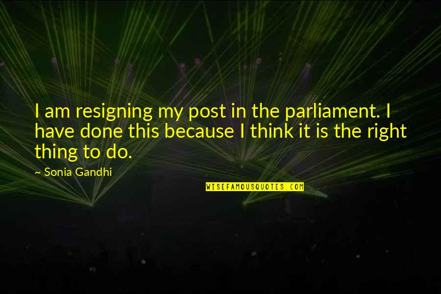 Thorn In My Side Quotes By Sonia Gandhi: I am resigning my post in the parliament.