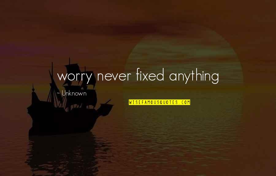 Thorn Treehopper Quotes By Unknown: worry never fixed anything