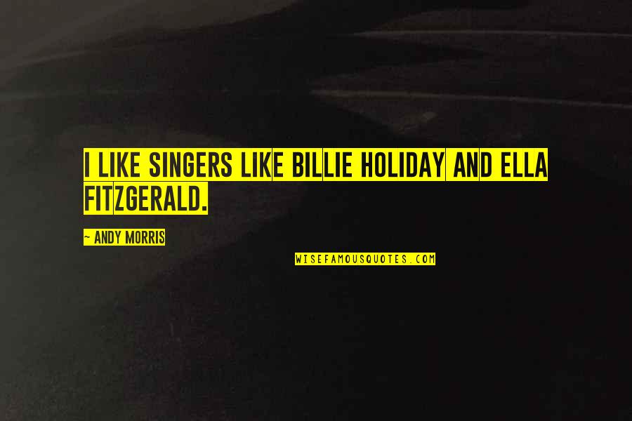 Thorvaldsson The Red Quotes By Andy Morris: I like singers like Billie Holiday and Ella