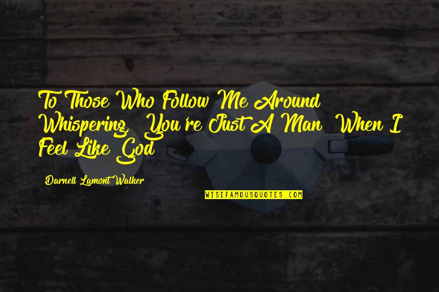 Those Around You Quotes By Darnell Lamont Walker: To Those Who Follow Me Around Whispering, "You're