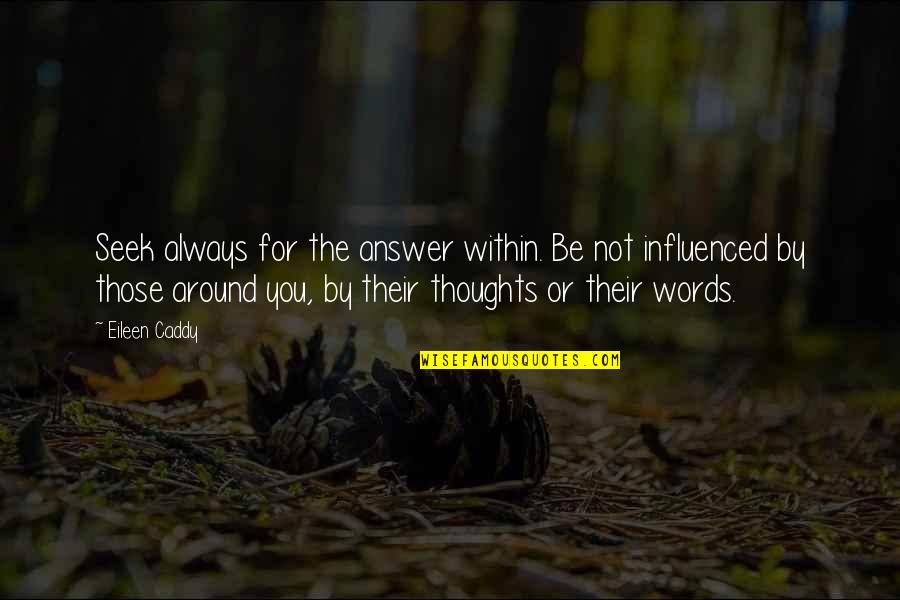 Those Around You Quotes By Eileen Caddy: Seek always for the answer within. Be not